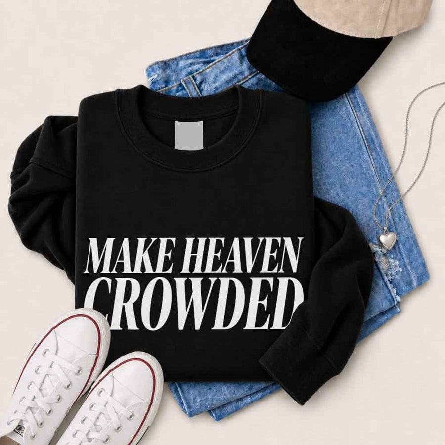 Make Heaven Crowded Sweatshirt - Religious Inspiration Sweatshirt