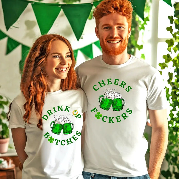 Cheers Fuckers, Drink Up Bitches Saint Paddy Couples T-Shirt
