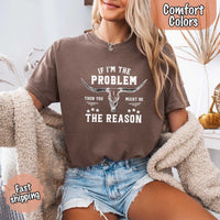 May include a Comfort Colors unisex Western shirt with “If I’m The Problem Then You Might Be The Reason” text, styled with vintage country flair.