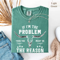 May include a Comfort Colors unisex Western shirt with “If I’m The Problem Then You Might Be The Reason” text, styled with vintage country flair.