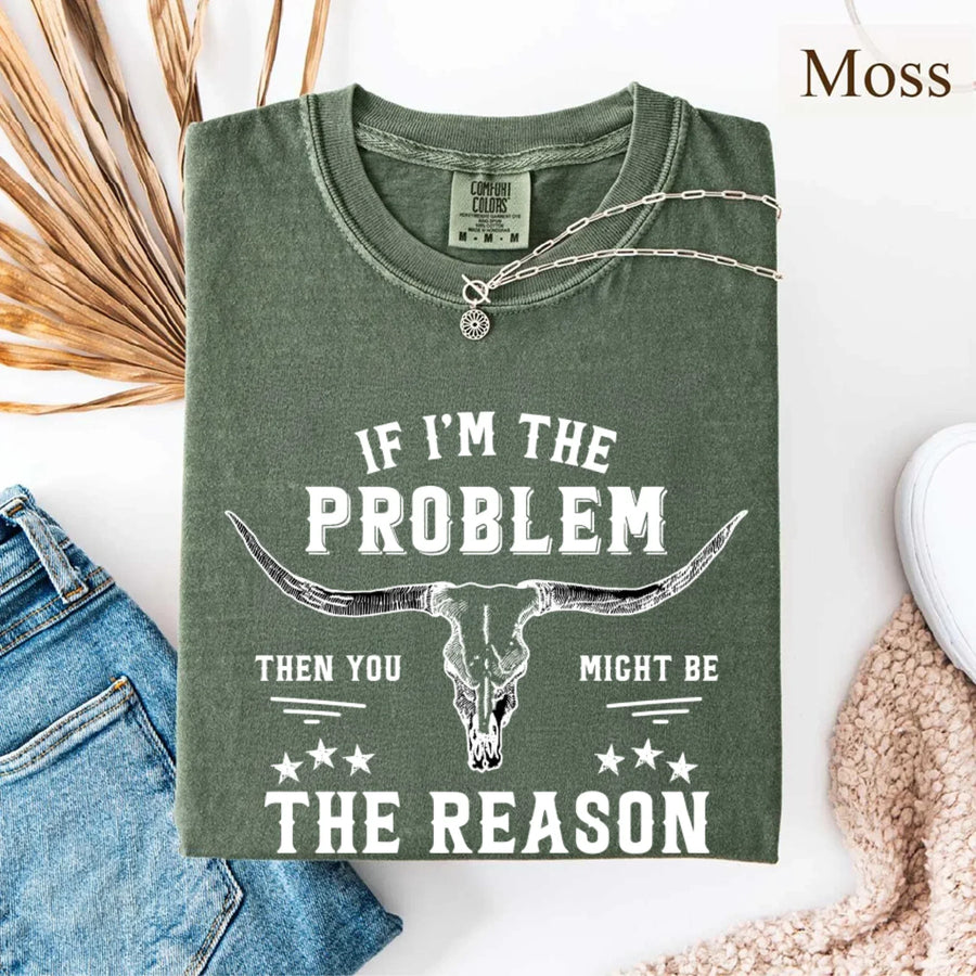 May include a Comfort Colors unisex Western shirt with “If I’m The Problem Then You Might Be The Reason” text, styled with vintage country flair.