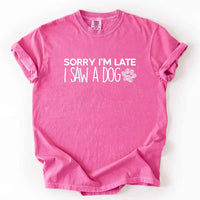 May include a Sorry I'm Late I Saw a Dog Comfort Colors T-Shirt featuring a funny dog lover statement design.