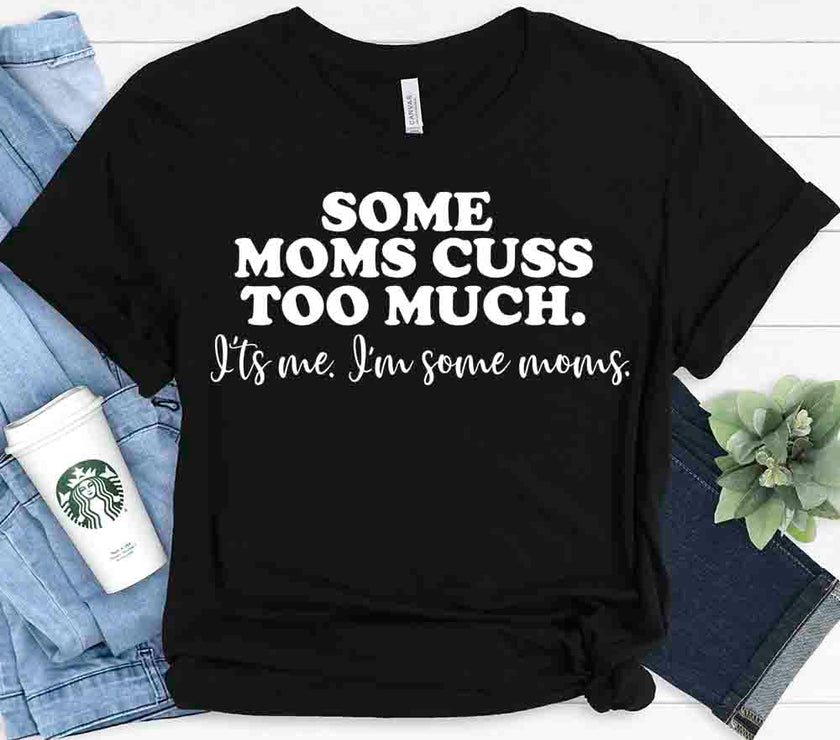 Customizer - $10 Special | Some Moms Cuss Too Much Tee