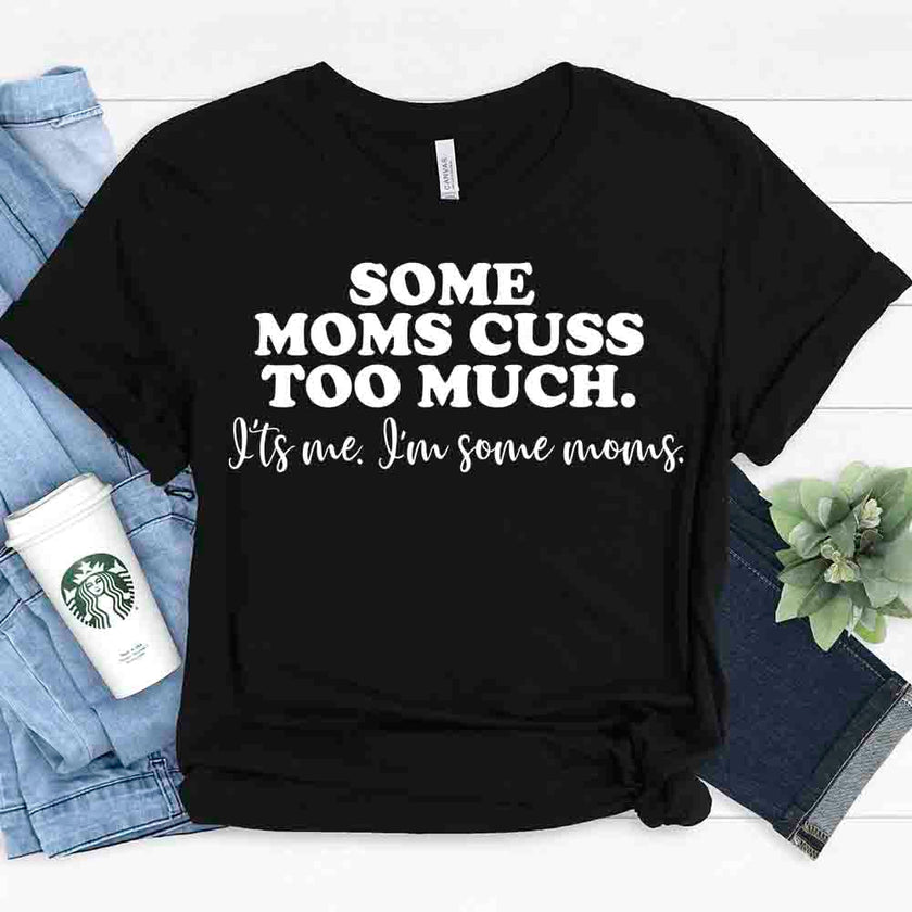 Customizer - $10 Special | Some Moms Cuss Too Much Tee