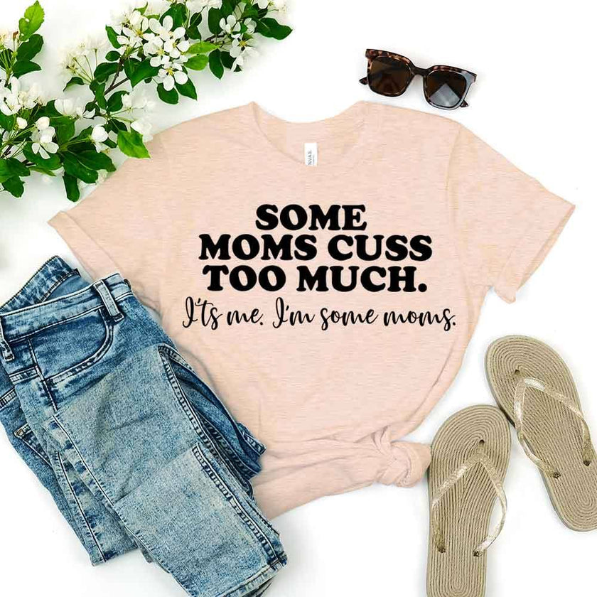 Customizer - $10 Special | Some Moms Cuss Too Much Tee