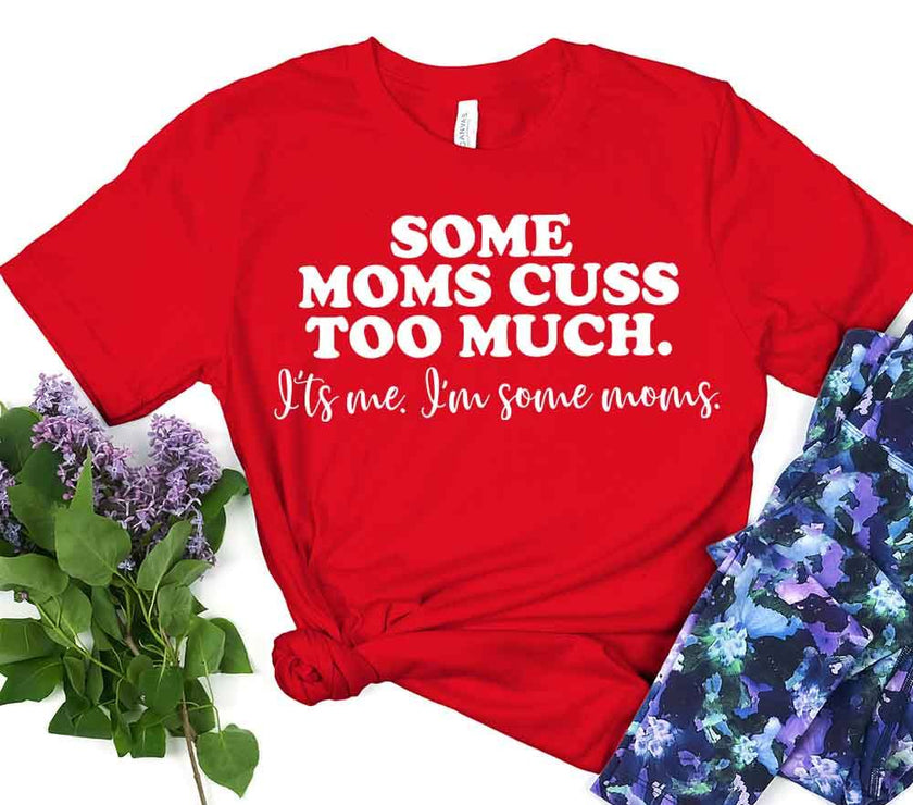 Customizer - $10 Special | Some Moms Cuss Too Much Tee