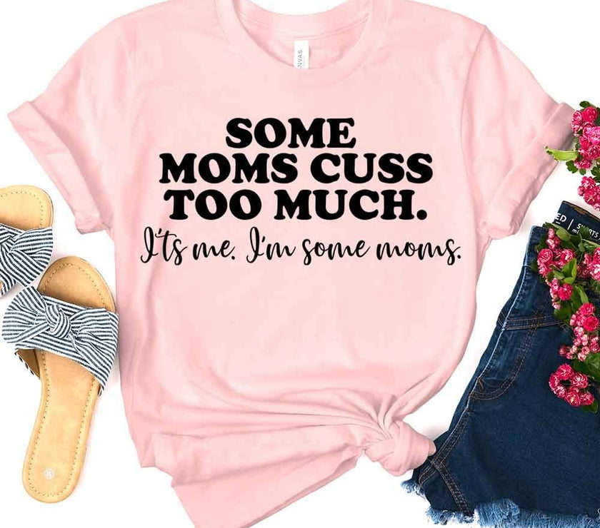 Customizer - $10 Special | Some Moms Cuss Too Much Tee