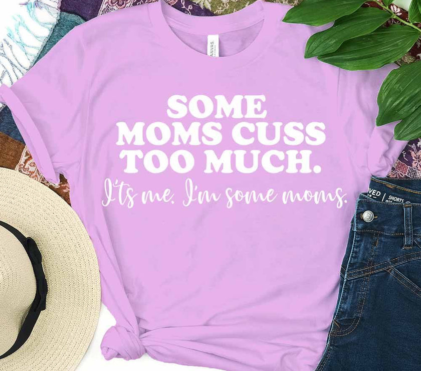 Customizer - $10 Special | Some Moms Cuss Too Much Tee