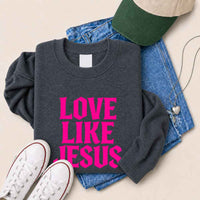 Love Like Jesus Sweatshirt - Faith Based Message Sweatshirt
