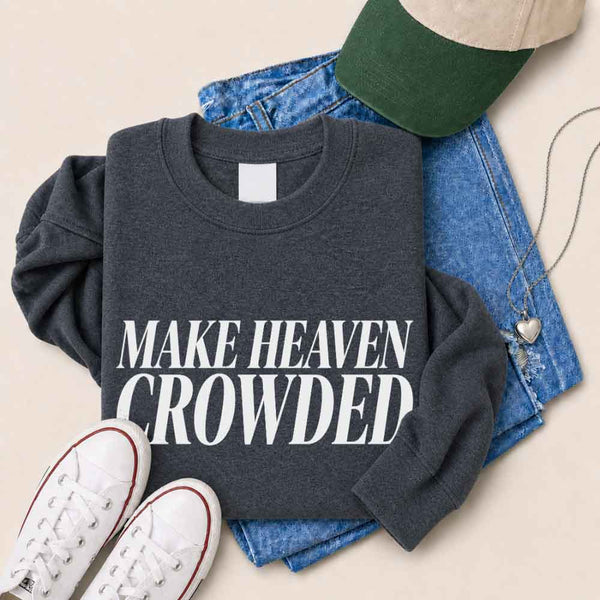 Make Heaven Crowded Sweatshirt - Religious Inspiration Sweatshirt