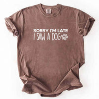 May include a Sorry I'm Late I Saw a Dog Comfort Colors T-Shirt featuring a funny dog lover statement design.