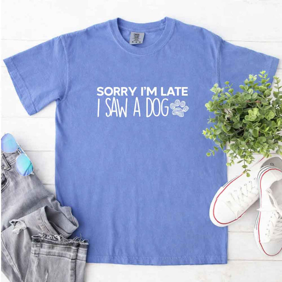 May include a Sorry I'm Late I Saw a Dog Comfort Colors T-Shirt featuring a funny dog lover statement design.