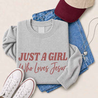 Just A Girl Who Loves Jesus Sweatshirt - Faith Based Women’s Sweatshirt