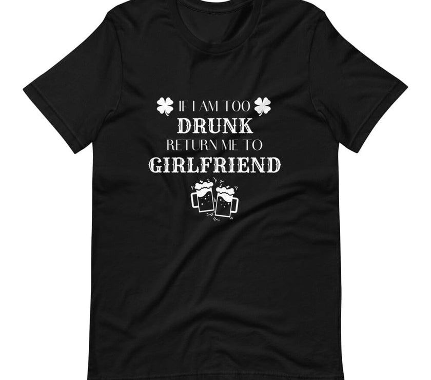 I am Too Drunk Return Me to My Girlfriend Tee