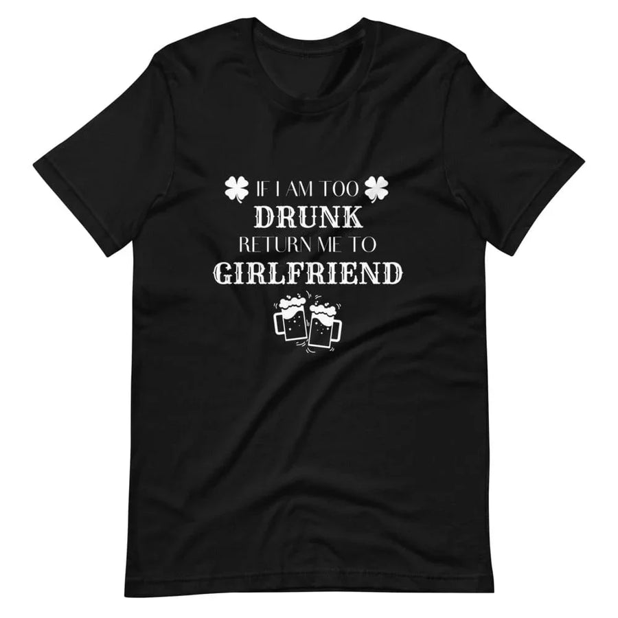 I am Too Drunk Return Me to My Girlfriend Tee
