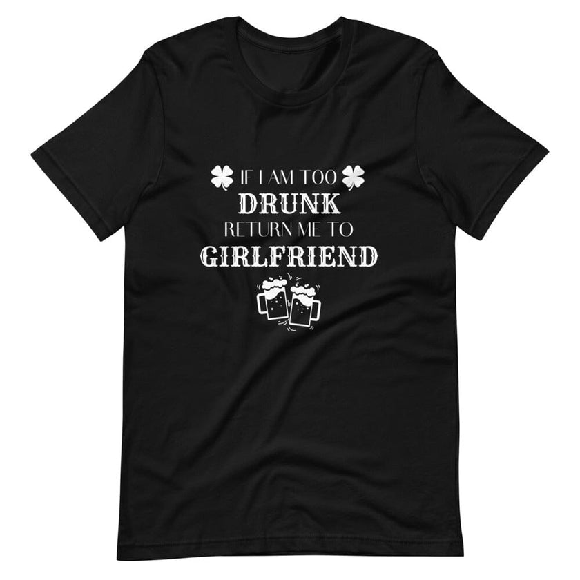 I am Too Drunk Return Me to My Girlfriend Tee