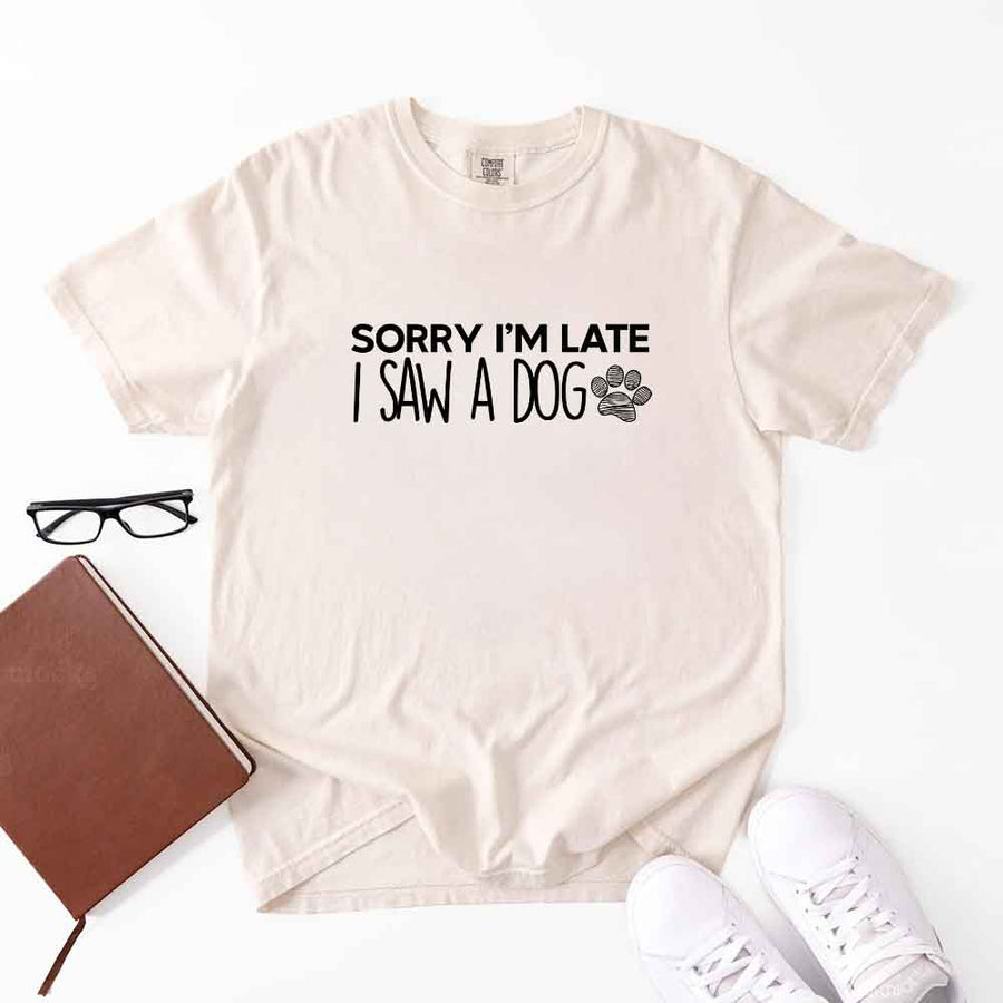 May include a Sorry I'm Late I Saw a Dog Comfort Colors T-Shirt featuring a funny dog lover statement design.