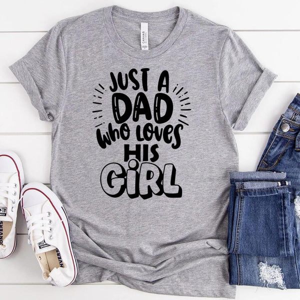 May include a unisex T-shirt with the phrase Just A Dad Who Loves His Girl printed on the front.