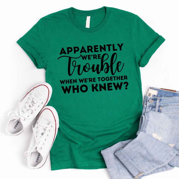 May include matching bachelorette party t-shirts with Apparently We’re Trouble When We’re Together text.