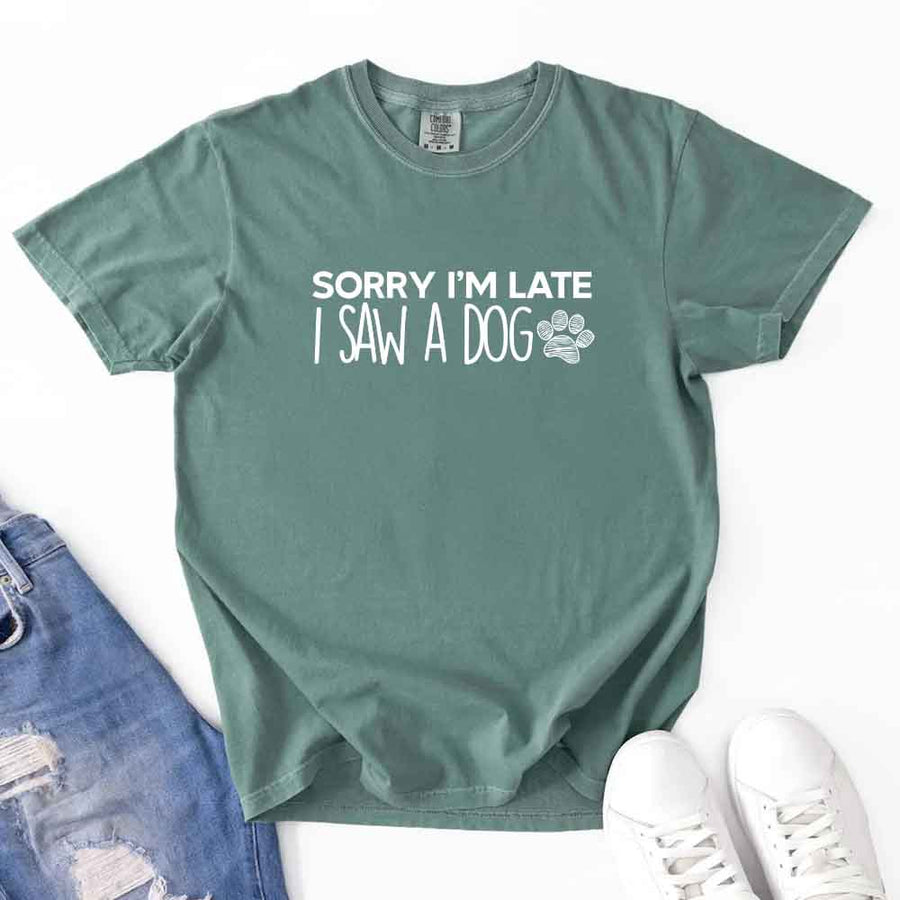 May include a Sorry I'm Late I Saw a Dog Comfort Colors T-Shirt featuring a funny dog lover statement design.