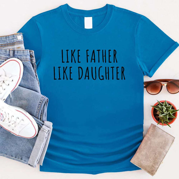 May include dad and daughter wearing Like Father Like Daughter matching tees, perfect for family photos or gift occasions.