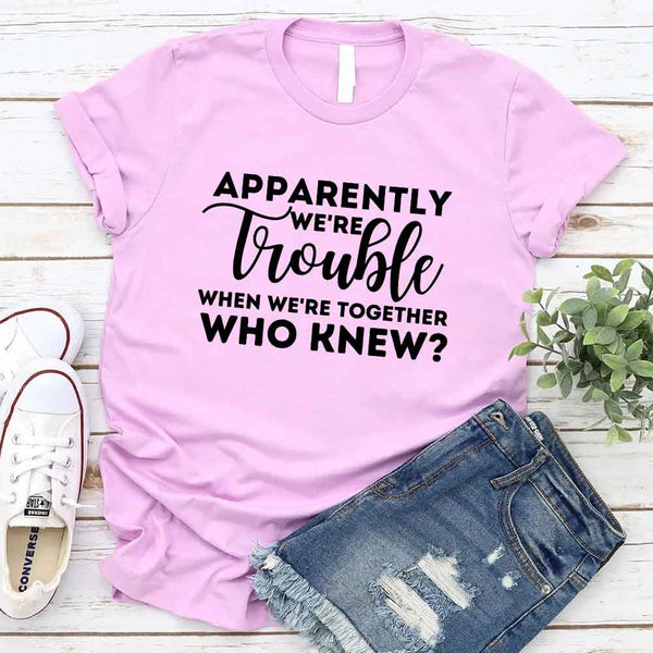 May include matching bachelorette party t-shirts with Apparently We’re Trouble When We’re Together text.