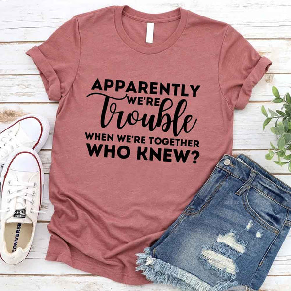 May include matching bachelorette party t-shirts with Apparently We’re Trouble When We’re Together text.