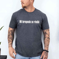 May include a person wearing a dark heather colored graphic t-shirt with the Spanish phrase “Mi Terapeuta Se Rindió”.