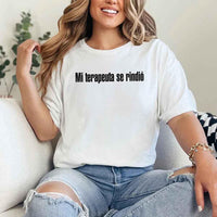 May include a person wearing a white colored graphic t-shirt with the Spanish phrase “Mi Terapeuta Se Rindió”.