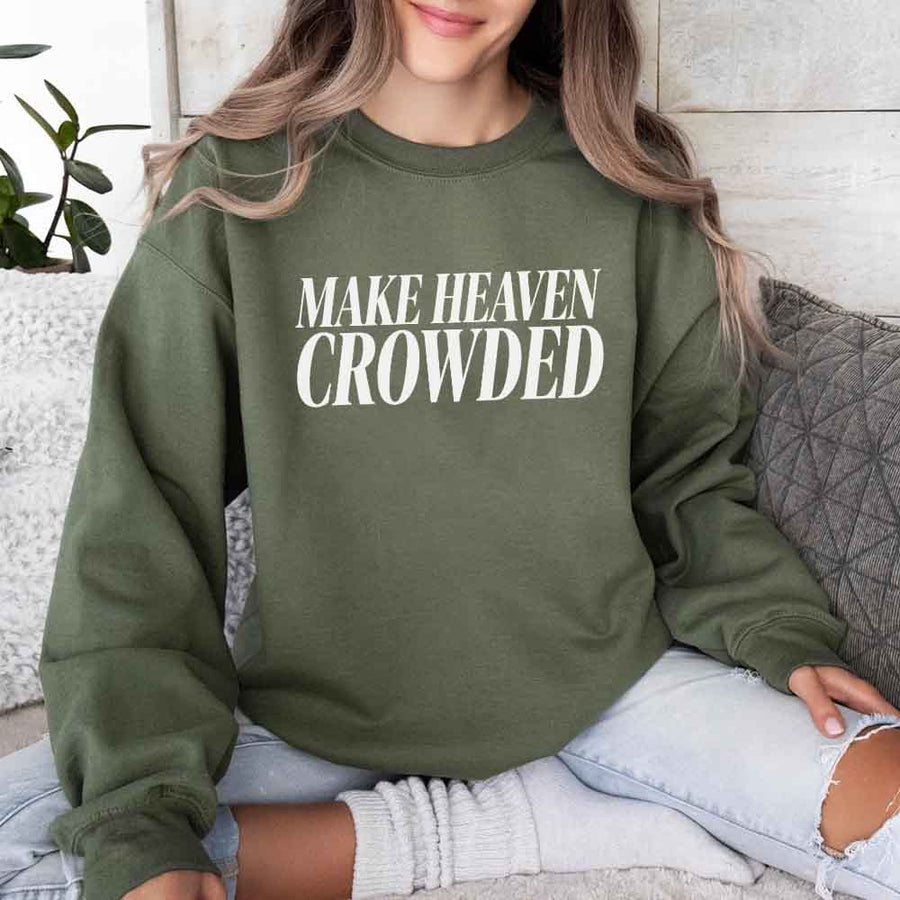Make Heaven Crowded Sweatshirt - Religious Inspiration Sweatshirt