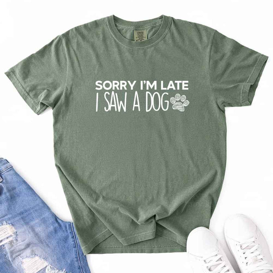 May include a Sorry I'm Late I Saw a Dog Comfort Colors T-Shirt featuring a funny dog lover statement design.
