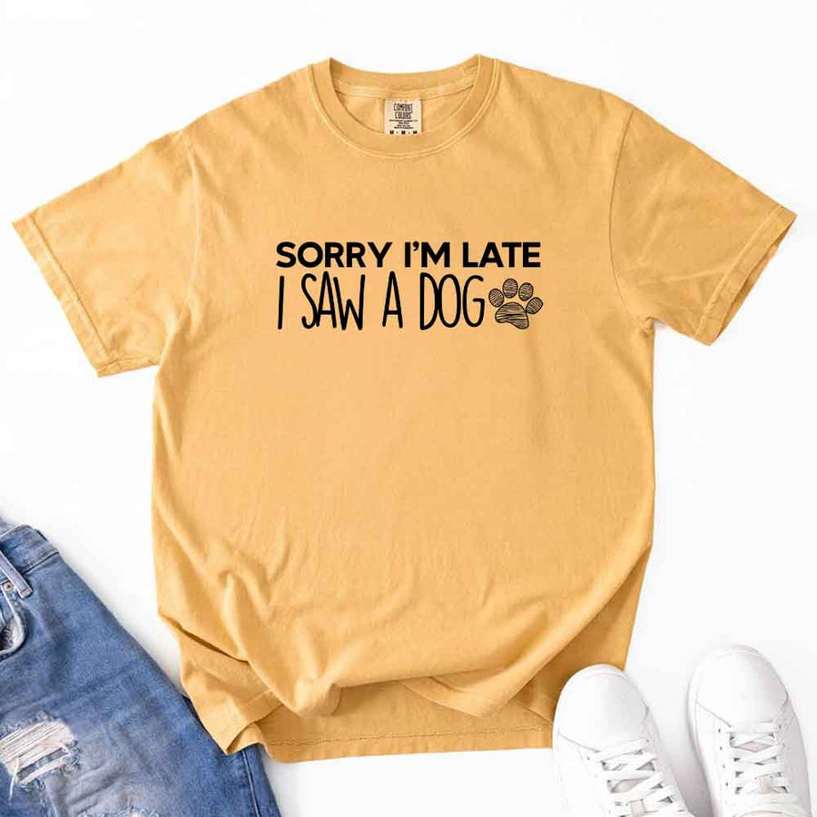 May include a Sorry I'm Late I Saw a Dog Comfort Colors T-Shirt featuring a funny dog lover statement design.