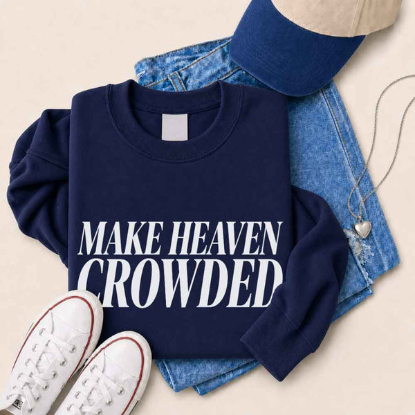 Make Heaven Crowded Sweatshirt - Religious Inspiration Sweatshirt