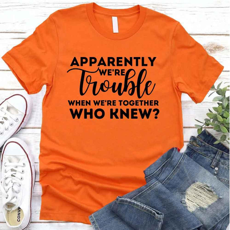 May include matching bachelorette party t-shirts with Apparently We’re Trouble When We’re Together text.