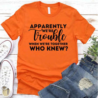 May include matching bachelorette party t-shirts with Apparently We’re Trouble When We’re Together text.