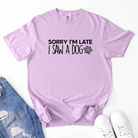 Comfort Colors Sorry I'm Late I Saw a Dog - T-shirt for Dog Lover
