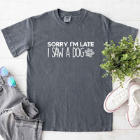 Comfort Colors Sorry I'm Late I Saw a Dog - T-shirt for Dog Lover