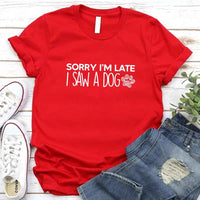 Sorry I'm Late I Saw a Dog T-shirt for Dog Lover