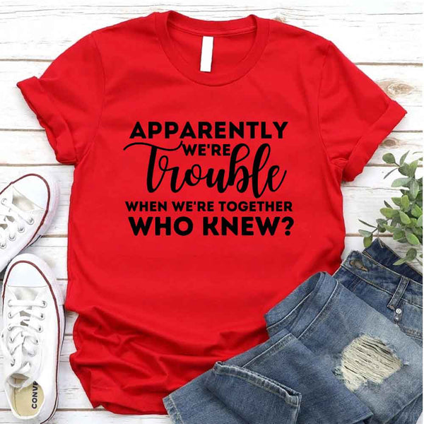 May include matching bachelorette party t-shirts with Apparently We’re Trouble When We’re Together text.