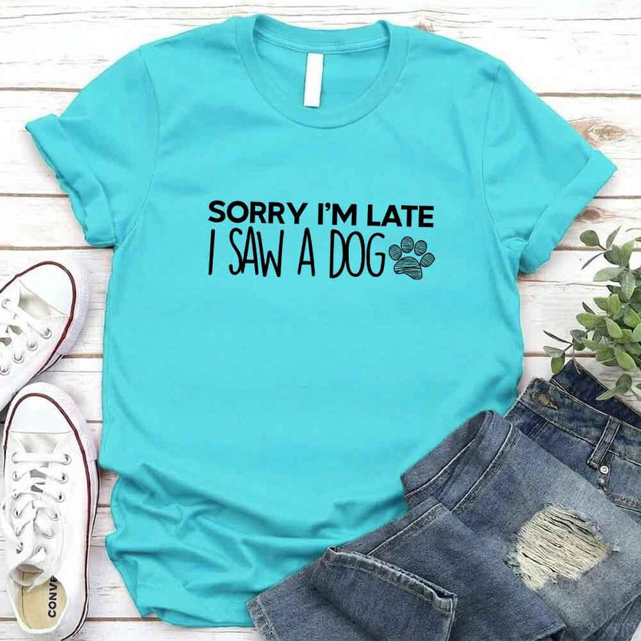 Sorry I'm Late I Saw a Dog T-shirt for Dog Lover