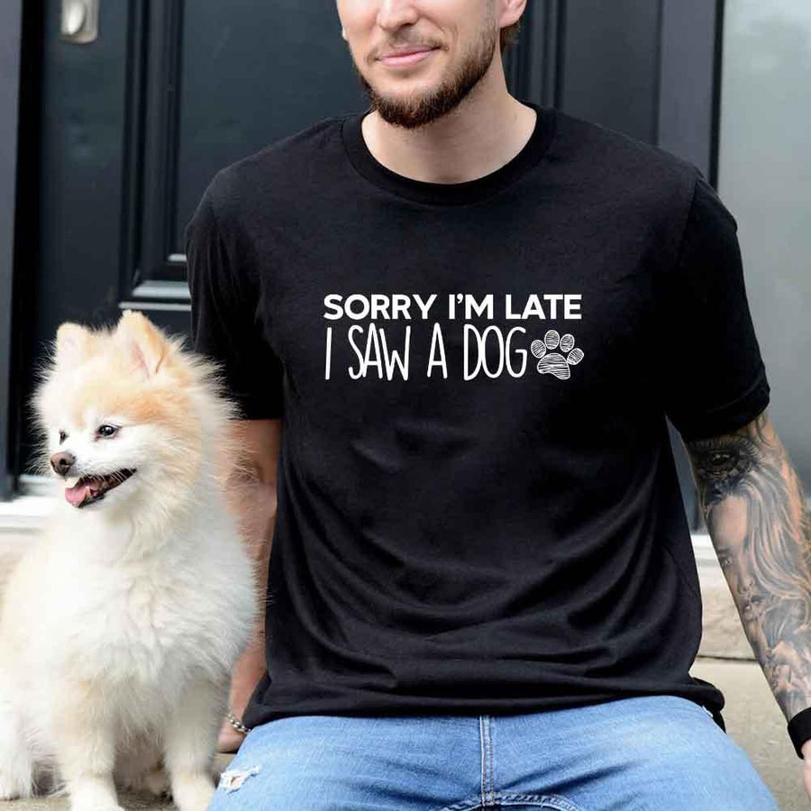 Sorry I'm Late I Saw a Dog T-shirt for Dog Lover