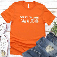Sorry I'm Late I Saw a Dog T-shirt for Dog Lover
