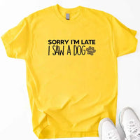 Sorry I'm Late I Saw a Dog T-shirt for Dog Lover