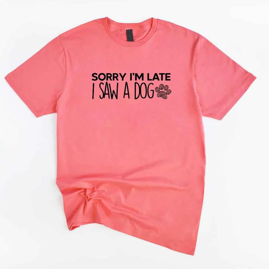 Sorry I'm Late I Saw a Dog T-shirt for Dog Lover