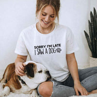 Sorry I'm Late I Saw a Dog T-shirt for Dog Lover