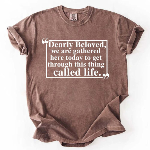 Dearly Beloved Tee - Get Through This Thing Called Life T-Shirt