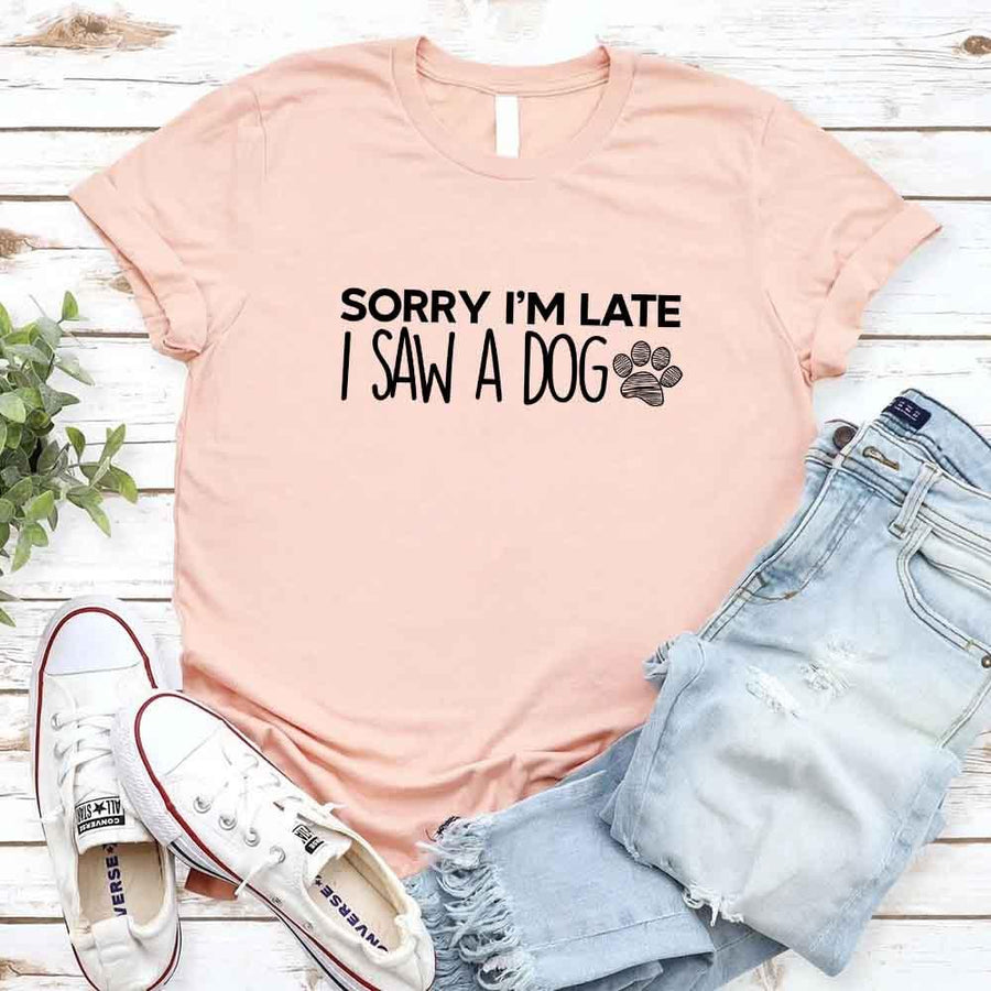 Sorry I'm Late I Saw a Dog T-shirt for Dog Lover