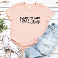 Sorry I'm Late I Saw a Dog T-shirt for Dog Lover