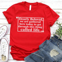 Dearly Beloved Tee - Get Through This Thing Called Life T-Shirt
