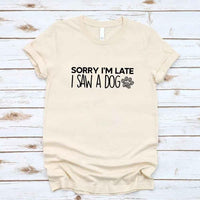 Sorry I'm Late I Saw a Dog T-shirt for Dog Lover